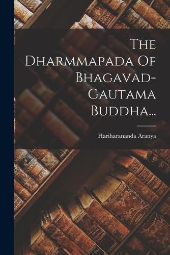 Cover image for The Dharmmapada Of Bhagavad-gautama Buddha...