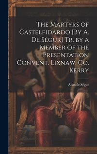 Cover image for The Martyrs of Castelfidardo [By A. De Segur] Tr. by a Member of the Presentation Convent. Lixnaw, Co. Kerry