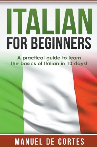 Cover image for Italian For Beginners: A Practical Guide to Learn the Basics of Italian in 10 Days!