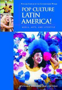 Cover image for Pop Culture Latin America!: Media, Arts, and Lifestyle