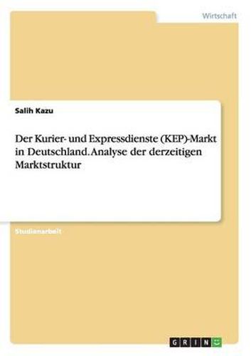 Cover image for Der Kurier- und Expressdienste (KEP)-Markt in Deutschland. Analyse der derzeitigen Marktstruktur