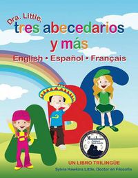 Cover image for Dra. Little, Tres Abecedarios Y Mas, English * Espanol * Francais