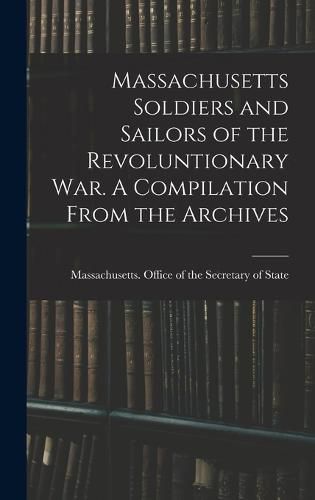 Cover image for Massachusetts Soldiers and Sailors of the Revoluntionary war. A Compilation From the Archives