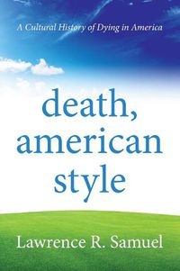 Cover image for Death, American Style: A Cultural History of Dying in America