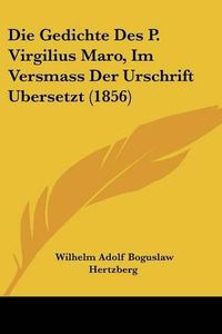 Cover image for Die Gedichte Des P. Virgilius Maro, Im Versmass Der Urschrift Ubersetzt (1856)