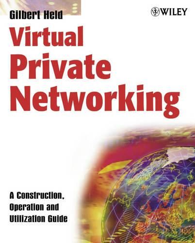 Cover image for Virtual Private Networking: A Construction, Operation and Utilization Guide