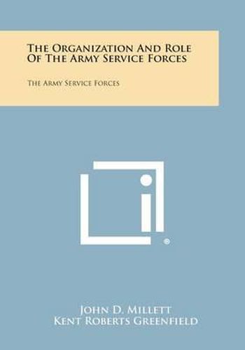 The Organization and Role of the Army Service Forces: The Army Service Forces