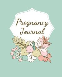 Cover image for Pregnancy Journal: Pregnancy Log Book For First Time Moms, Baby Shower Gift Keepsake For Expecting Mothers, Record Milestones and Memories, Daily Nutrition, Doctor Appointments, Bump To Baby