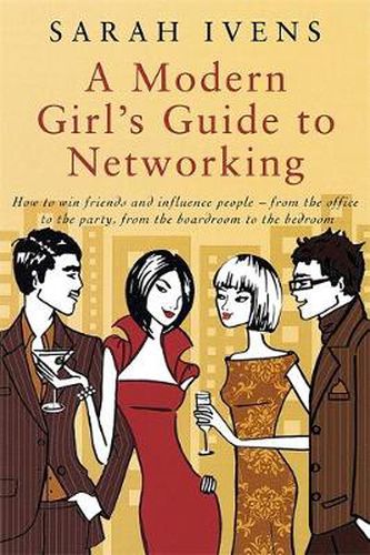 Cover image for A Modern Girl's Guide To Networking: How to win friends and influence people - from the office to the party,from the boardroom to the bedroom