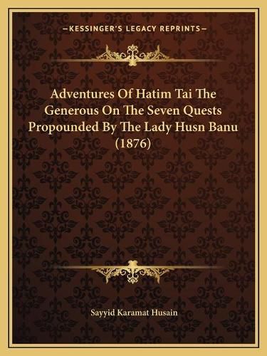 Cover image for Adventures of Hatim Tai the Generous on the Seven Quests Propounded by the Lady Husn Banu (1876)
