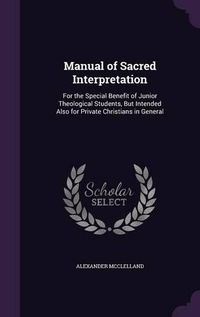 Cover image for Manual of Sacred Interpretation: For the Special Benefit of Junior Theological Students, But Intended Also for Private Christians in General