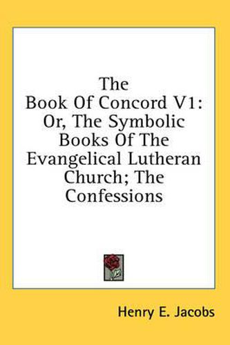 Cover image for The Book of Concord V1: Or, the Symbolic Books of the Evangelical Lutheran Church; The Confessions