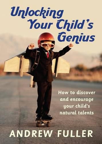 Unlocking Your Child's Genius: How to Discover and Encourage Your Child's Natural Talents