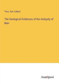 Cover image for The Geological Evidences of the Antiquity of Man