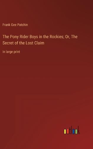 The Pony Rider Boys in the Rockies; Or, The Secret of the Lost Claim