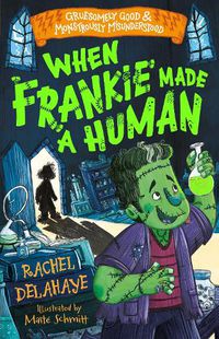 Cover image for When Frankie Made a Human (Gruesomely Good and Monstrously Misunderstood)