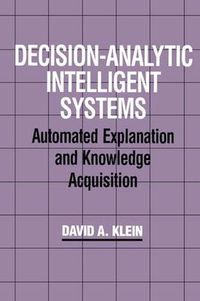 Cover image for Decision-Analytic Intelligent Systems: Automated Explanation and Knowledge Acquisition