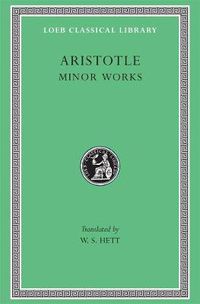 Cover image for Minor Works: On Colours. On Things Heard. Physiognomics. On Plants. On Marvellous Things Heard. Mechanical Problems. On Indivisible Lines. The Situations and Names of Winds. On Melissus, Xenophanes, Gorgias