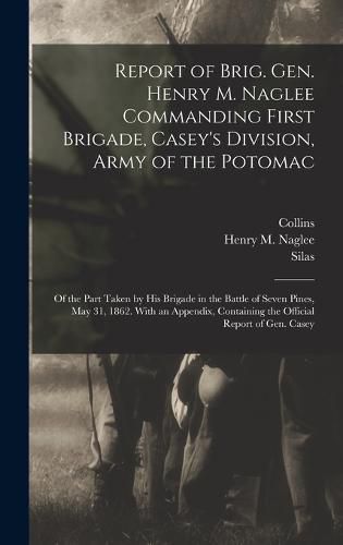 Report of Brig. Gen. Henry M. Naglee Commanding First Brigade, Casey's Division, Army of the Potomac