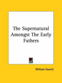 Cover image for The Supernatural Amongst the Early Fathers