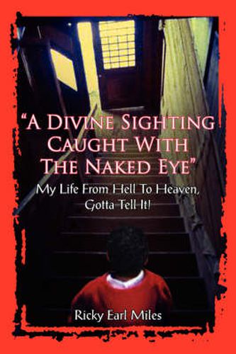 Cover image for A Divine Sighting Caught With The Naked Eye: My Life From Hell To Heaven, Gotta Tell It!