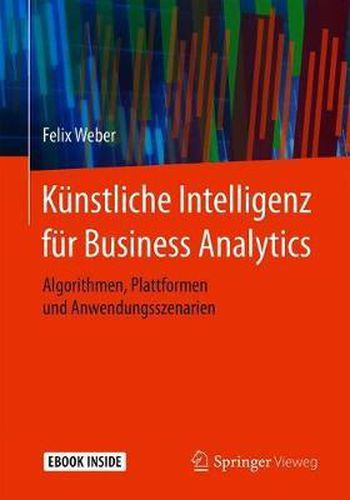 Cover image for Kunstliche Intelligenz fur Business Analytics: Algorithmen, Plattformen und Anwendungsszenarien