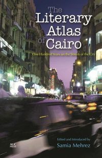 Cover image for The Literary Atlas of Cairo: One Hundred Years on the Streets of the City