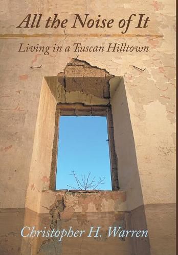 Cover image for All the Noise of It: Living in a Tuscan Hilltown