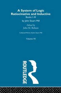 Cover image for Collected Works of John Stuart Mill: VII. System of Logic: Ratiocinative and Inductive Vol A