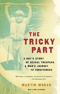 Cover image for The Tricky Part: A boy's story of sexual trespass, a man's journey to forgiveness