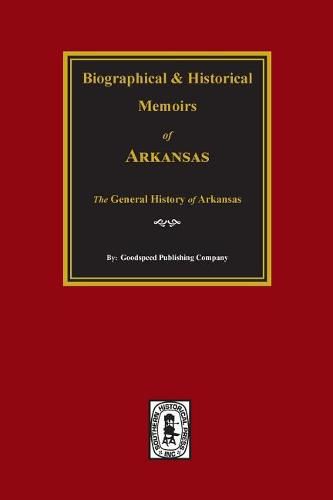 Biographical and Historical Memoirs of Arkansas: The General History of the State.