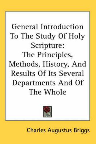 Cover image for General Introduction To The Study Of Holy Scripture: The Principles, Methods, History, And Results Of Its Several Departments And Of The Whole