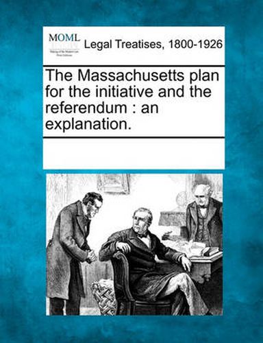 Cover image for The Massachusetts Plan for the Initiative and the Referendum: An Explanation.