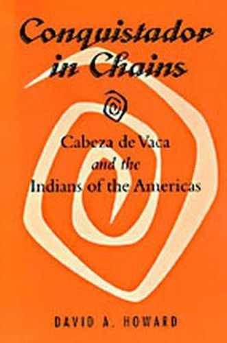 Conquistador in Chains: Cabeza De Vaca and the Indians of the Americas