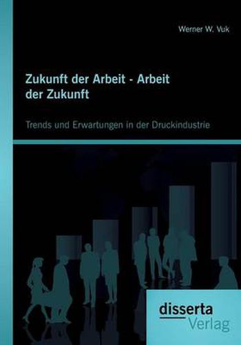 Cover image for Zukunft der Arbeit - Arbeit der Zukunft: Trends und Erwartungen in der Druckindustrie