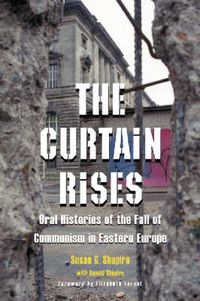Cover image for The Curtain Rises: Oral Histories of the Fall of Communism in Eastern Europe