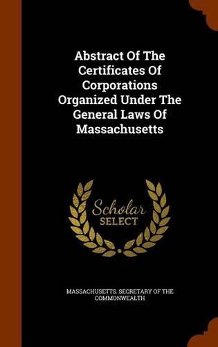 Cover image for Abstract of the Certificates of Corporations Organized Under the General Laws of Massachusetts