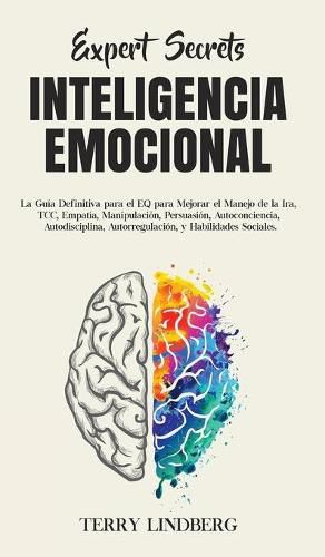 Cover image for Secretos de Expertos - Inteligencia Emocional: La Guia Definitiva para el EQ para Mejorar el Manejo de la Ira, TCC, Empatia, Manipulacion, Persuasion, Autoconciencia, Autodisciplina, Autorregulacion, y Habilidades Sociales!