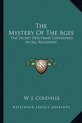 Cover image for The Mystery of the Ages: The Secret Doctrine Contained in All Religions