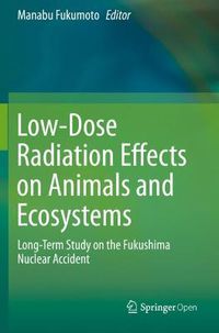 Cover image for Low-Dose Radiation Effects on Animals and Ecosystems: Long-Term Study on the Fukushima Nuclear Accident