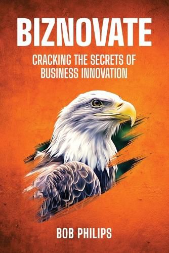 Cover image for Biznovate: Cracking The Secrets Of Business Innovation