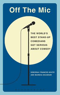 Cover image for Off the Mic: The World's Best Stand-Up Comedians Get Serious About Comedy