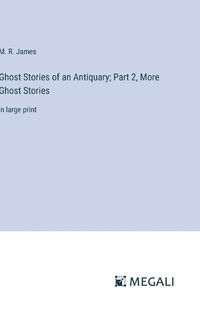 Cover image for Ghost Stories of an Antiquary; Part 2, More Ghost Stories