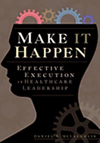 Cover image for Make It Happen: Effective Execution in Healthcare Leadership