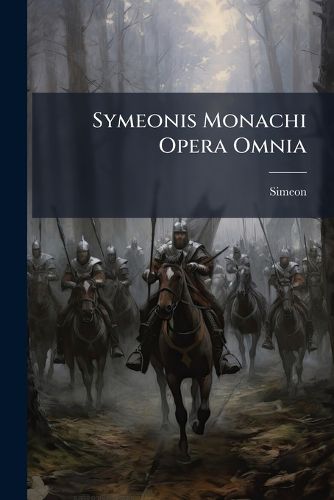 Cover image for Symeonis Monachi Opera Omnia: Historia Ecclesiae Dunhelmensis. Eadem Historia Deducta, Incerto, Usque Ad A. D. MCXLIV. Sequuntur Varii Tractatus, in Quibus de Sancto Cuthberto Et Dunelmo Agitur. Epistola Symeonis de Archiepiscopis Eboraci. Carmen...