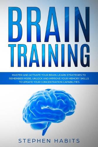 Cover image for Brain Training: Master and activate your brain, learn strategies to remember more, unlock and improve your memory skills to update your concentration capabilities