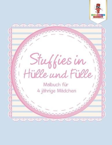 Stuffies in Hulle und Fulle: Malbuch fur 4 jahrige Madchen