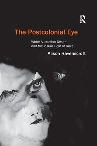 Cover image for The Postcolonial Eye: White Australian Desire and the Visual Field of Race