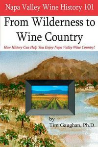 Cover image for Napa Valley Wine History 101: From Wilderness to Wine Country