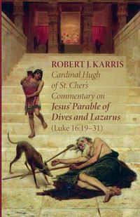Cover image for Cardinal Hugh of St. Cher's Commentary on Jesus' Parable of Dives and Lazarus (Luke 16: 19-31)